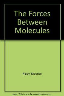 The Forces Between Molecules (Oxford science publications) Maurice Rigby 9780198552062 Books