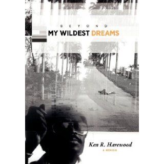 Beyond My Wildest Dreams Ken Harewood 9780615485355 Books
