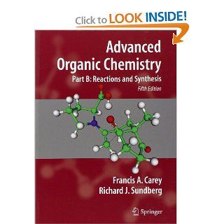 Advanced Organic Chemistry Part B Reaction and Synthesis (Advanced Organic Chemistry / Part B Reactions and Synthesis) (9780387683546) Francis A. Carey, Richard J. Sundberg Books