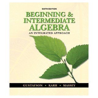 Beginning and Intermediate Algebra An Integrated Approach 6th (sixth) Edition by Gustafson, R. David, Karr, Rosemary, Massey, Marilyn [2010] Books