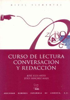 Curso De Lectura Conversacion Y Redaccion Beginning (Spanish Edition) (9788471435927) Jose Siles Artes, Jesus Sanchez Maza Books