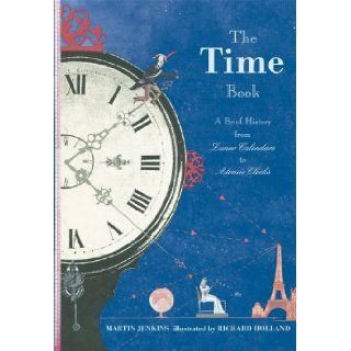 The Time Book A Brief History from Lunar Calendars to Atomic Clocks Martin Jenkins, Richard Bolland 9780763641122 Books