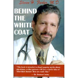 Behind the White Coat Intimate Reflections on Being a Doctor in Today's World Steven H. Farber, M. D. F. A. C. C. Farber, Roger Fowler 9781591130260 Books