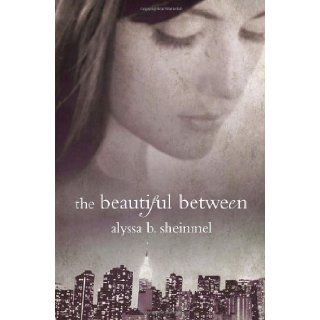 The Beautiful Between Alyssa B. Sheinmel 9780375861826 Books