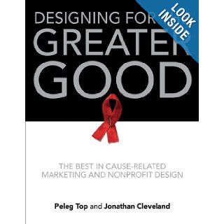 Designing for the Greater Good The Best in Cause Related Marketing and Nonprofit Design Peleg Top, Jonathan Cleveland Books