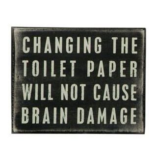 Shop Changing The Toilet Paper Will Not Cause Brain Damage (Black with white lettering) at the  Home Dcor Store. Find the latest styles with the lowest prices from Primitives By Kathy