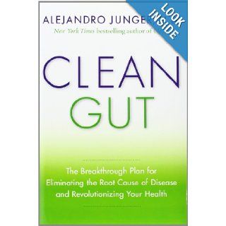 Clean Gut The Breakthrough Plan for Eliminating the Root Cause of Disease and Revolutionizing Your Health Alejandro Junger 9780062075864 Books