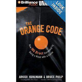 The Orange Code How ING Direct Succeeded by Being a Rebel With a Cause Arkadi Kuhlmann, Bruce Philp, Bill Weideman, Jim Bond 9781423373537 Books