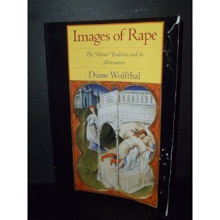 Images of Rape The 'Heroic' Tradition and its Alternatives Diane Wolfthal 9780521794428 Books