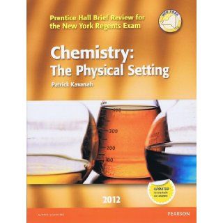 Chemistry The Physical Setting 2012 (Prentice Hall Brief Review for the new York Regents Exam) Patrick Kavanah 9780133200393 Books