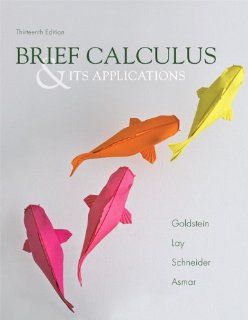 Brief Calculus & Its Applications (13th Edition) Larry J. Goldstein, David C. Lay, David I. Schneider, Nakhle H. Asmar 9780321848833 Books