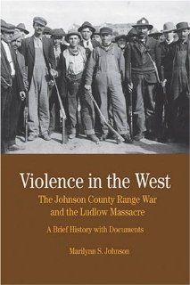 Violence in the West The Johnson County Range War and Ludlow Massacre A Brief History with Documents (Bedford Series in History & Culture) (9780312445799) Marilynn S. Johnson Books