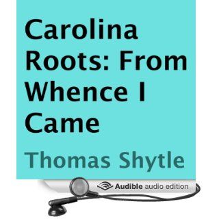 Carolina Roots From Whence I Came (Audible Audio Edition) Thomas Shytle, James R. Clevenger Books
