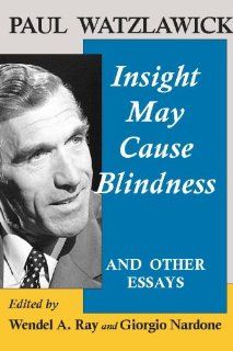 Paul Watzlawick Insight May Cause Blindness And Other Essays Wendel A. Ray, Giorgio Nardone 9781934442258 Books