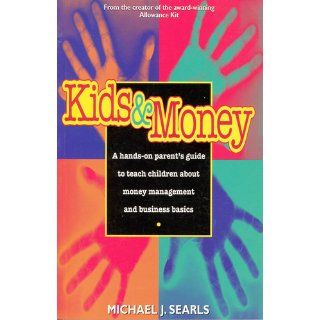 Kids and Money A Hands On Parent's Guide to Teach Children About Money Management and Business Basics Michael Searls 9780964826588 Books