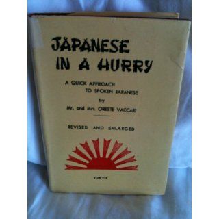 Japanese in a hurry A quick approach to Japanese language, containing 100 short lessons on subjects of daily conversation and 1000 basic Japanese words Oreste Vaccari Books