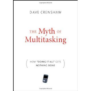 The Myth of Multitasking How "Doing It All" Gets Nothing Done Dave Crenshaw 9780470372258 Books