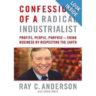 Confessions of a Radical Industrialist Profits, People, Purpose Doing Business by Respecting the Earth Ray Anderson, Robin White 9781441706829 Books