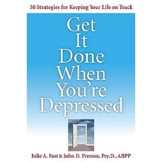 Get It Done When You're Depressed 50 Strategies for Keeping Your Life on Track [GET IT DONE WHEN YOURE DEP] Julie A. Fast, John D. Preston 8601200650174 Books