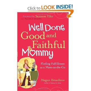 Well Done, Good and Faithful Mommy Finding Fulfillment as a Mom on the Go Megan Breedlove 9780830766345 Books