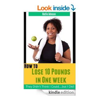 How To Lose 10 Pounds In One Week They Didn't Think That I CouldBut I Did (Healthy Weight Loss, Weight Loss Fast) eBook Natalie Johnson, Healthy Weight Loss Kindle Store