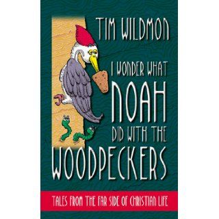 I Wonder What Noah Did with the Woodpeckers Tales from the Far Side of Christian Life Tim Wildmon 9781577485704 Books