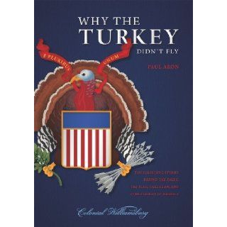 Why the Turkey Didn't Fly The Surprising Stories Behind the Eagle, the Flag, Uncle Sam, and Other Images of America Paul Aron 9781611684940 Books