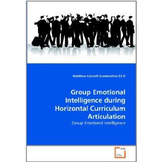 Group Emotional Intelligence during Horizontal Curriculum Articulation Matthew Connell Giammatteo Ed.D 9783639330649 Books