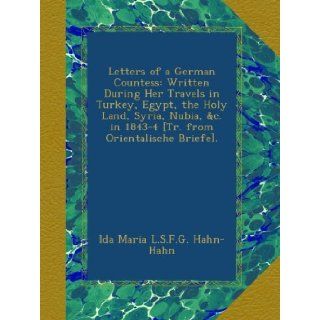 Letters of a German Countess Written During Her Travels in Turkey, Egypt, the Holy Land, Syria, Nubia, &c. in 1843 4 [Tr. from Orientalische Briefe]. Ida Maria L.S.F.G. Hahn Hahn Books