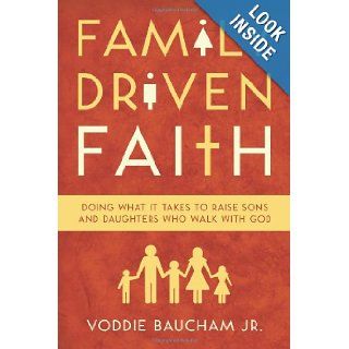 Family Driven Faith Doing What It Takes to Raise Sons and Daughters Who Walk with God Voddie Baucham Jr. 9781433528125 Books