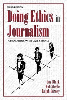 Doing Ethics in Journalism A Handbook With Case Studies Jay Black, Bob Steele, Ralph D. Barney, Society of Professional Journalists (U. S.) 9780205285358 Books