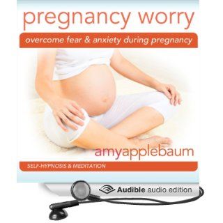 Overcome Fear & Anxiety During Pregnancy Self Hypnosis & Meditation (Audible Audio Edition) Amy Applebaum Books