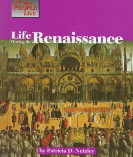 Life During the Renaissance (Way People Live) Patricia D. Netzley 9781560063759 Books