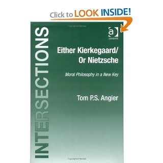 Either Kierkegaard / Or Nietzsche Moral Philosophy in a New Key (Intersections Continental and Analytic Philosophy) (Intersections Continental and Analytic Philosophy) (9780754654742) Tom P. S. Angier Books