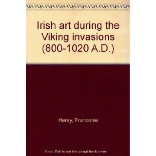 Irish Art During the Viking Invasions (800 1020 A.D.) Francoise Henry Books
