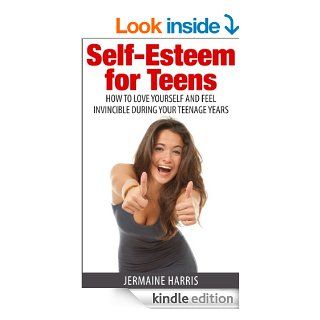 Self Esteem for Teens How to Love Yourself and Feel Invincible During Your Teenage Years   Kindle edition by Jermaine Harris. Self Help Kindle eBooks @ .