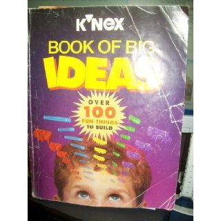 K'NEX Book of Big Ideas over 100 fun things to build Inc. K'NEX Industries 9781887004084 Books