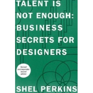 Talent Is Not Enough Business Secrets For Designers (2nd Edition) (Voices That Matter) 2nd (second) Edition by Perkins, Shel published by New Riders (2010) Books