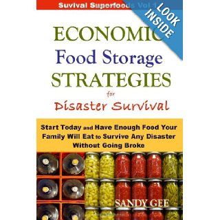 Economic Food Storage Strategies for Disaster Survival Start Today and Have Enough Food Your Family Will Eat to Survive Any Disaster Without Going Broke (Survival Superfoods) Sandy Gee 9781491095461 Books