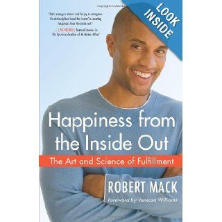 Happiness from the Inside Out The Art and Science of Fulfillment Robert Mack, Vanessa Williams 9781577316589 Books