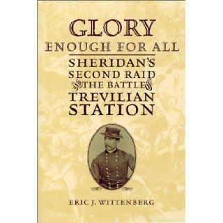 Glory Enough for All  Sheridan's Second Raid and the Battle of Trevilian Station Eric J. Wittenberg 9781574883534 Books