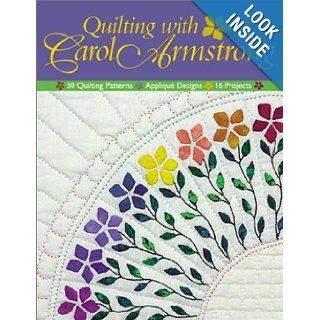 Quilting with Carol Armstrong 30 Quilting Patterns, Applique Designs, 16 Projects Carol Armstrong 9781571201706 Books