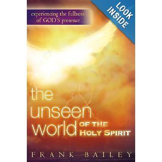 The Unseen World of the Holy Spirit Experiencing the Fullness of God's Presence (9780768424867) Frank Bailey Books