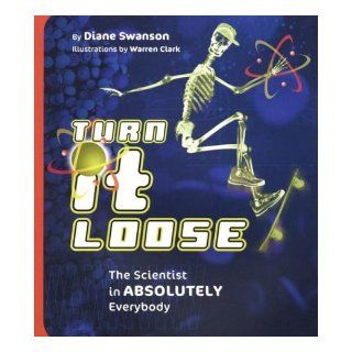 Turn it Loose The Scientist in Absolutely Everybody Diane Swanson, Warren Clark 9781550378511 Books