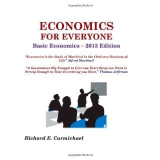 Economics For Everyone Basic Economics 2013 Edition Richard Carmichael 9781442140486 Books