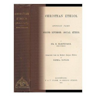 Christian Ethics  Special Part / by H. Martensen. Second Division  Social Ethics ; Translated from the Authors German Edition by Sophia Taylor Hans Lassen, Bishop (1808 1884) Martensen Books