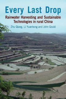Every Last Drop Rainwater Harvesting and Sustainable Technologies in Rural China Zhu Qiang, Li Yuanhong, John Gould 9781853397387 Books