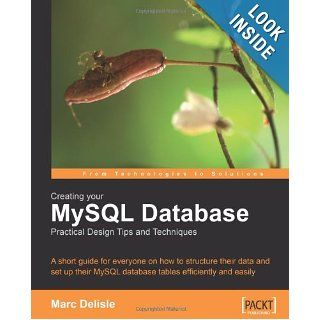 Creating your MySQL Database Practical Design Tips and Techniques A short guide for everyone on how to structure your data and set up your MySQL database tables efficiently and easily. Marc DeLisle 9781904811305 Books