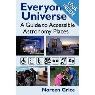 Everyone's Universe A Guide to Accessible Astronomy Places Noreen A Grice 9780983356707 Books