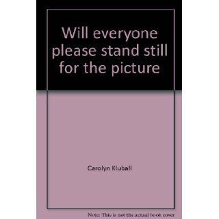Will everyone please stand still for the picture Carolyn Kluball 9780805918694 Books